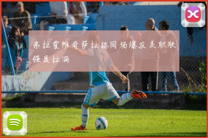 弗拉霍维奇萨拉赫同场爆发美职联强度拉满