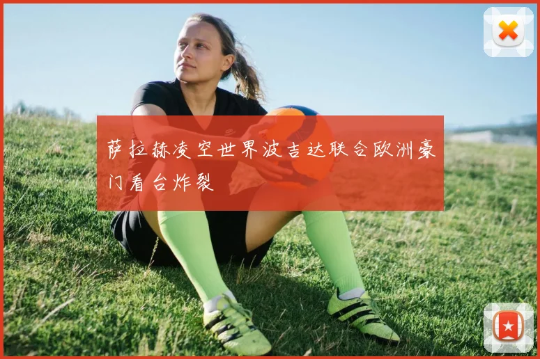 萨拉赫凌空世界波吉达联合欧洲豪门看台炸裂