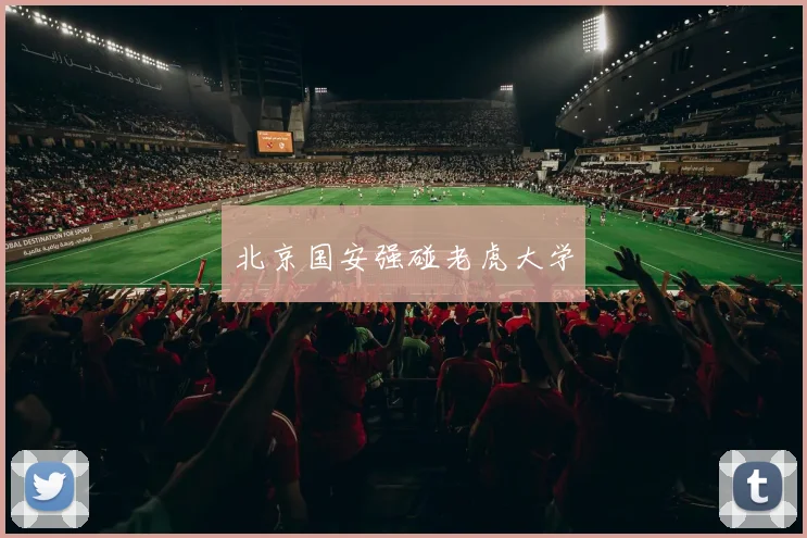 北京国安强碰老虎大学