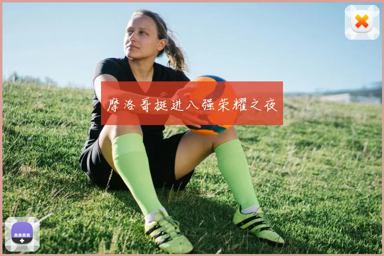 摩洛哥挺进八强荣耀之夜