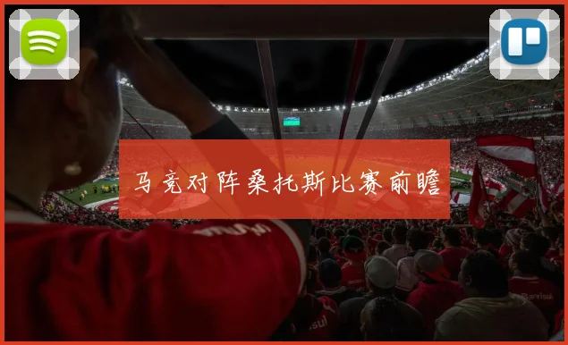 马竞对阵桑托斯比赛前瞻