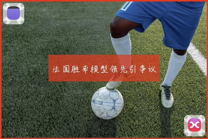 法国胜率模型领先引争议