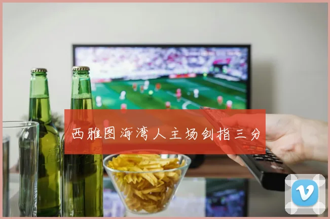 西雅图海湾人主场剑指三分