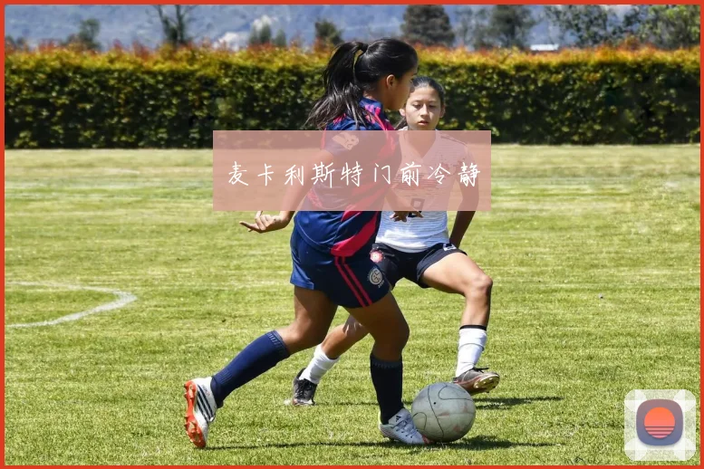 麦卡利斯特门前冷静