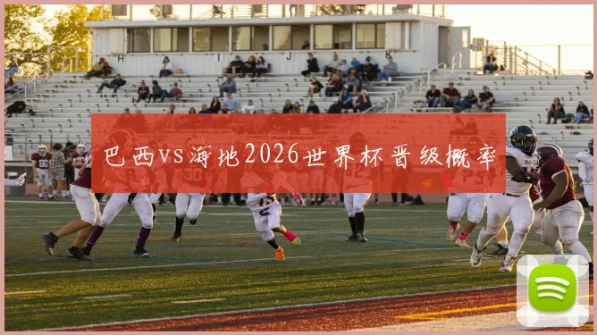 巴西vs海地2026世界杯晋级概率
