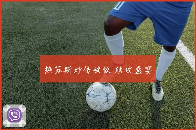 热苏斯妙传破敌 助攻盛宴