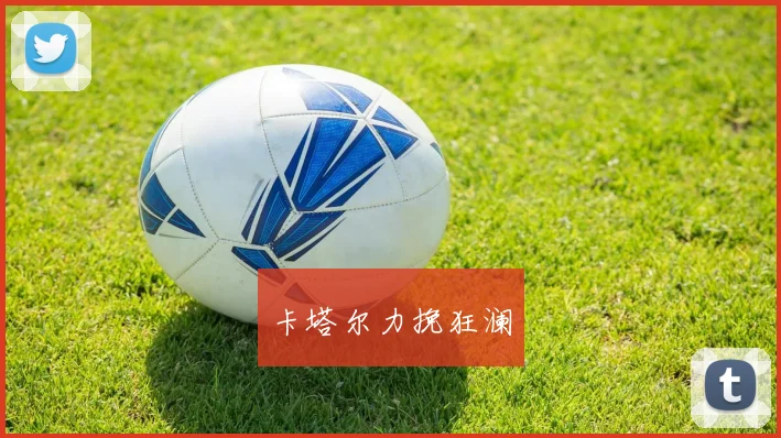 卡塔尔力挽狂澜