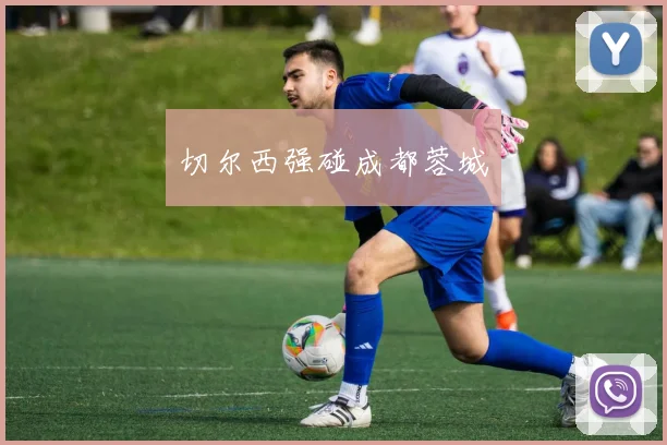 切尔西强碰成都蓉城