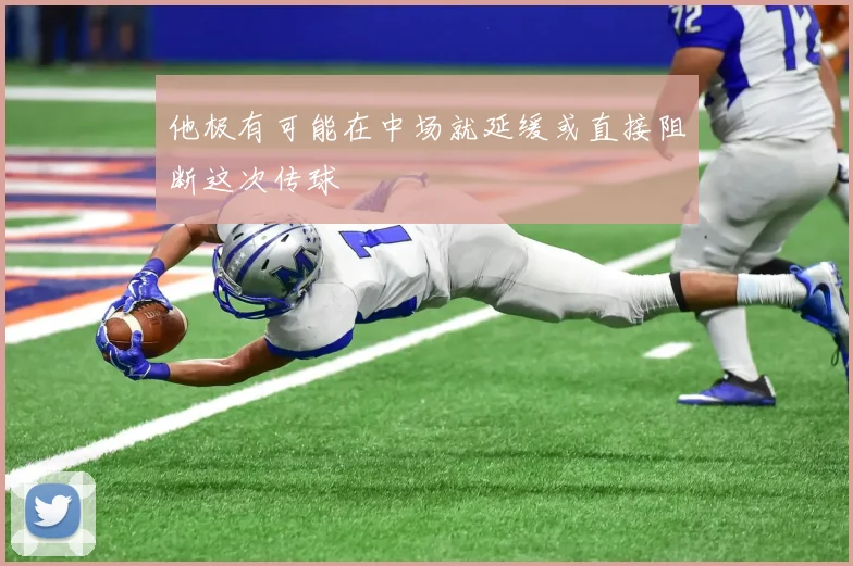 他极有可能在中场就延缓或直接阻断这次传球