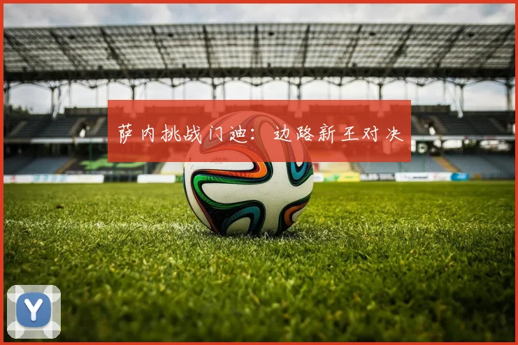 萨内挑战门迪：边路新王对决