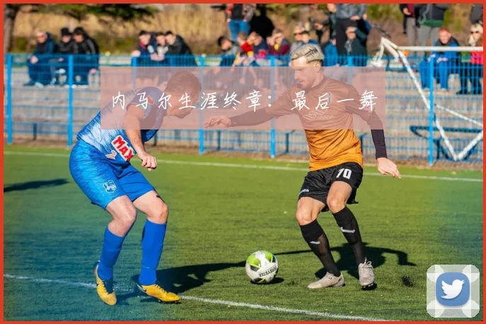 内马尔生涯终章：最后一舞