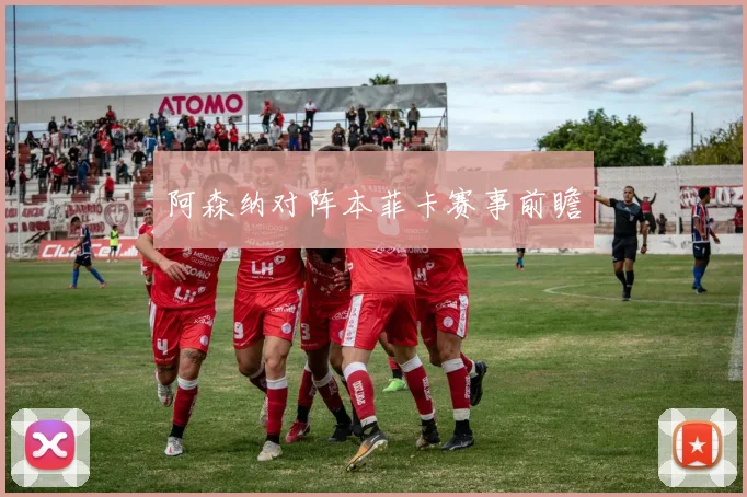 阿森纳对阵本菲卡赛事前瞻