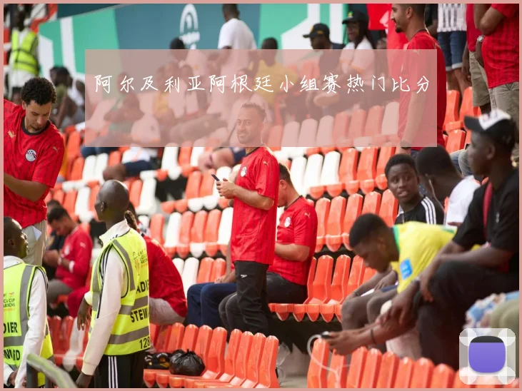 阿尔及利亚阿根廷小组赛热门比分