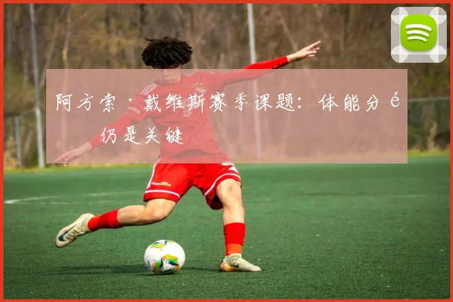 阿方索·戴维斯赛季课题：体能分配仍是关键