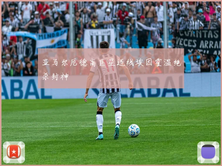 亚马尔厄德高巨星连线埃因霍温绝杀封神
