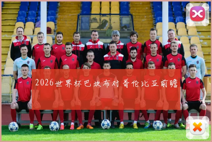2026世界杯巴坎布对哥伦比亚前瞻